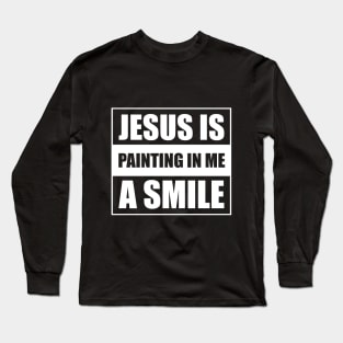 Jesus Is Painting In Me A Smile Long Sleeve T-Shirt